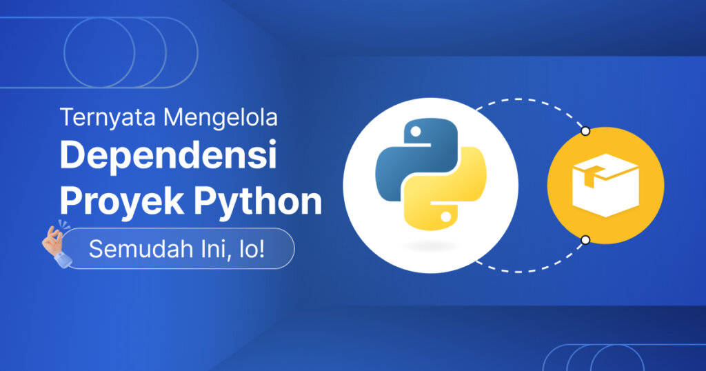 Ternyata Mengelola Dependensi Proyek Python Semudah Ini, lo!