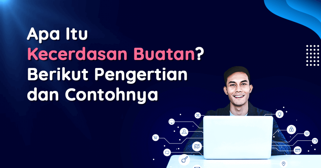 Apa Itu Kecerdasan Buatan? Berikut Pengertian dan Contohnya